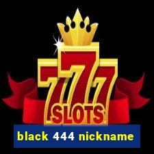 black 444 nickname